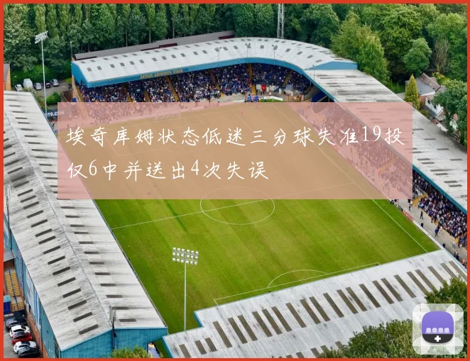 埃奇库姆状态低迷三分球失准19投仅6中并送出4次失误