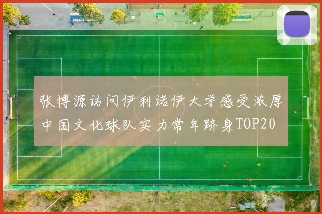 张博源访问伊利诺伊大学感受浓厚中国文化球队实力常年跻身TOP20