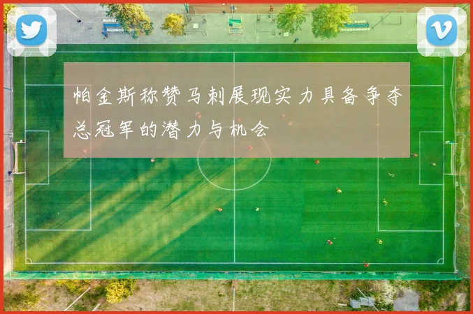 帕金斯称赞马刺展现实力具备争夺总冠军的潜力与机会