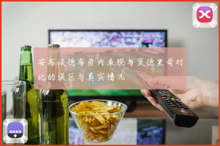 安布谈德布劳内表现与莫德里奇对比的误区与真实情况