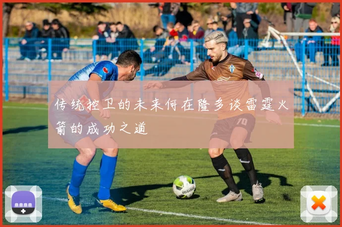 传统控卫的未来何在隆多谈雷霆火箭的成功之道
